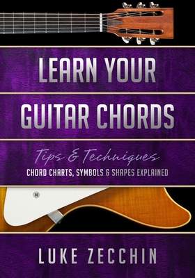 Learn Your Guitar Chords: Chord Charts, Symbols & Shapes Explained (Book + Online Bonus) - Zecchin, Luke