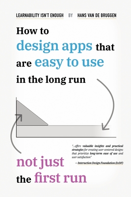 Learnability Isn't Enough: How to Design Apps That Are Easy to Use in the Long Run, Not Just the First Run - Van de Bruggen, Hans