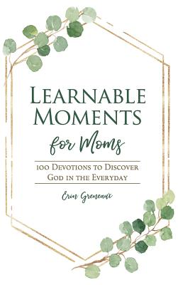 Learnable Moments for Moms: 100 Devotions to Discover God in the Everyday - Greneaux, Erin