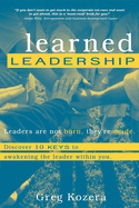 Learned Leadership: Discovering 10 Keys to Awakening the Leader Within You