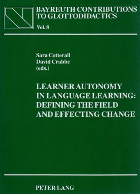 Learner Autonomy in Language Learning: Defining the Field and Effecting Change - Jung, Udo O H (Editor), and Cotterall, Sara (Editor), and Crabbe, David A (Editor)