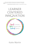Learner-Centered Innovation: Spark Curiosity, Ignite Passion and Unleash Genius