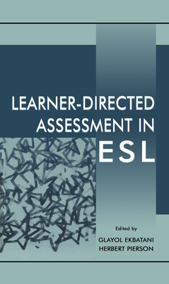 Learner-directed Assessment in Esl - Ekbatani, Glayol V (Editor), and Pierson, Herbert D (Editor)