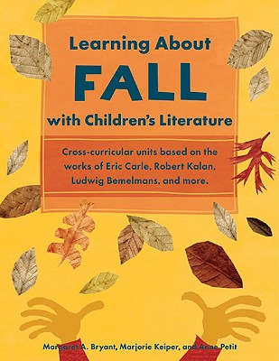 Learning about Fall with Children's Literature - Bryant, Margaret A, and Keiper, Marjorie, and Petit, Anne