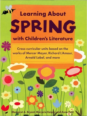 Learning about Spring with Children's Literature - Bryant, Margaret A, and Keiper, Marjorie, and Petit, Anne