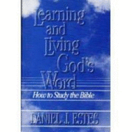 Learning and Living God's Word - Estes, Daniel J, Dr.