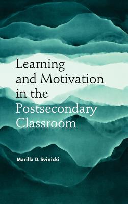 Learning and Motivation in the Postsecondary Classroom - Svinicki, Marilla D.