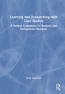 Learning and Researching with Case Studies: A Student Companion for Business and Management Research