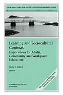 Learning and Sociocultural Contexts: Implications for Adults, Community, and Workplace Education: New Directions for Adult and Continuing Education, Number 96