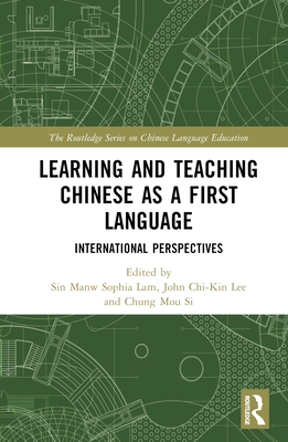 Learning and Teaching Chinese as a First Language: International Perspectives - Lam, Sin Manw Sophia (Editor), and Lee, John Chi-Kin (Editor), and Si, Chung Mou (Editor)