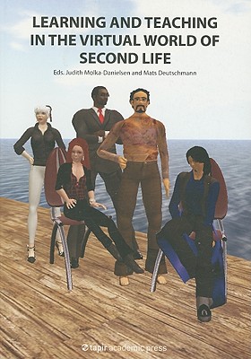 Learning and Teaching in the Virtual World of Second Life - Molka-Danielsen, Judith (Editor), and Deutschmann, Mats (Editor)