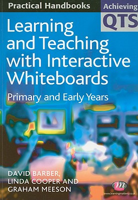 Learning and Teaching with Interactive Whiteboards: Primary and Early Years - Barber, David, and Cooper, Linda, and Meeson, Graham