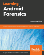 Learning Android Forensics: Analyze Android devices with the latest forensic tools and techniques, 2nd Edition