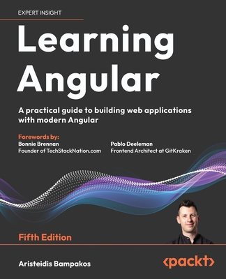 Learning Angular: A practical guide to building web applications with modern Angular - Bampakos, Aristeidis, and Brennan, Bonnie (Foreword by), and Deeleman, Pablo (Foreword by)