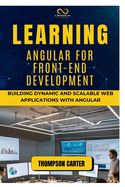 Learning Angular for Front-End Development: Building Dynamic and Scalable Web Applications with Angular