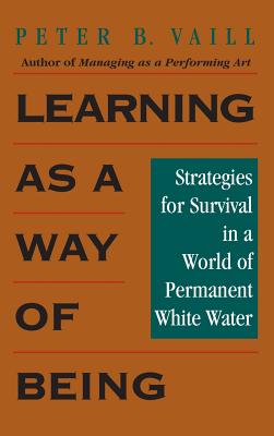 Learning as a Way of Being: Strategies for Survival in a World of Permanent White Water - Vaill, Peter B