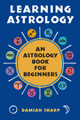 Learning Astrology: An Astrology Book for Beginners - Sharp, Damian