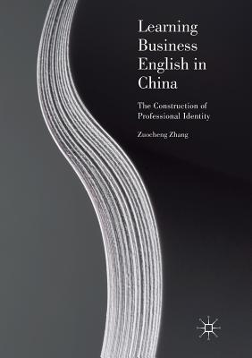 Learning Business English in China: The Construction of Professional Identity - Zhang, Zuocheng