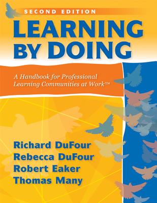 Learning by Doing: A Handbook for Professional Learning Communities at Work - DuFour, Richard, and DuFour, Rebecca, and Eaker, Robert