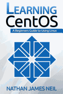 Learning CentOS: A Beginners Guide to Learning Linux