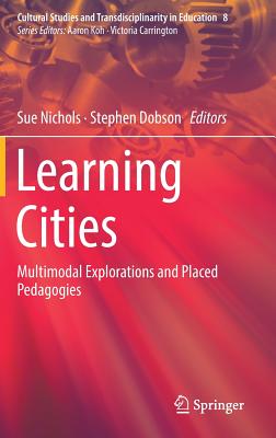 Learning Cities: Multimodal Explorations and Placed Pedagogies - Nichols, Sue (Editor), and Dobson, Stephen (Editor)