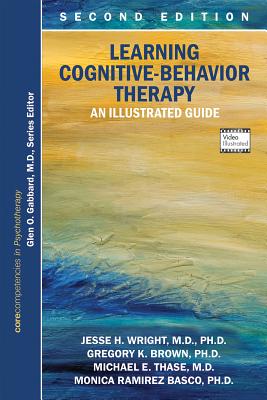 Learning Cognitive-Behavior Therapy: An Illustrated Guide - Wright, Jesse H, and Brown, Gregory K, and Thase, Michael E