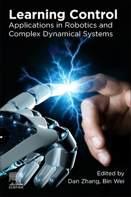 Learning Control: Applications in Robotics and Complex Dynamical Systems - Zhang, Dan (Editor), and Wei, Bin (Editor)