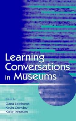 Learning Conversations in Museums - Leinhardt, Gaea (Editor), and Crowley, Kevin (Editor), and Knutson, Karen (Editor)