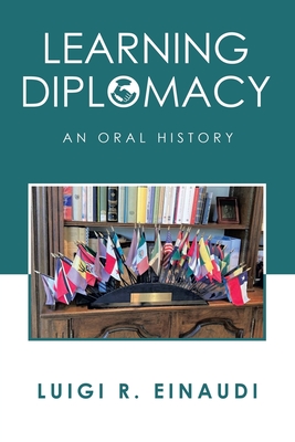 Learning Diplomacy: An Oral History - Einaudi, Luigi R