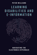 Learning Disabilities and E-Information: Navigating the Electronic Hypermaze