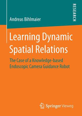 Learning Dynamic Spatial Relations: The Case of a Knowledge-based Endoscopic Camera Guidance Robot - Bihlmaier, Andreas