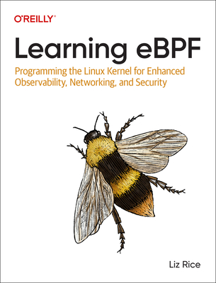 Learning eBPF: Programming the Linux Kernel for Enhanced Observability, Networking, and Security - Rice, Liz