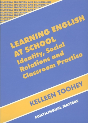Learning English at School: Identity, Social Relations and Classroom Practice - Toohey, Kelleen