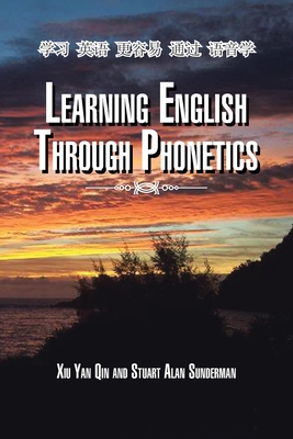 Learning English Through Phonetics - Qin, Xiu Yan, and Sunderman, Stuart Alan