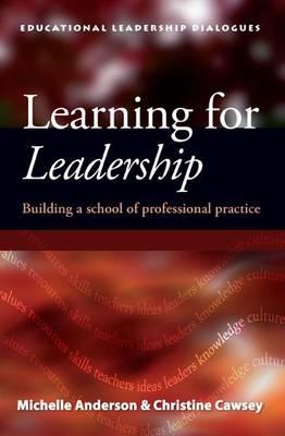 Learning for Leadership: Building a School of Professional Practice - Anderson, Michelle, BSC, Psy, Rm, and Cawsey, Christine