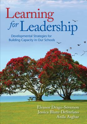 Learning for Leadership: Developmental Strategies for Building Capacity in Our Schools - Drago-Severson, Eleanor, and Blum-DeStefano, Jessica, and Asghar, Anila