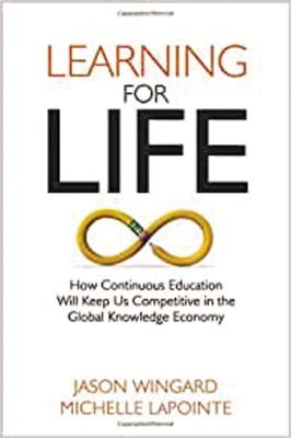 Learning for Life: How Continuous Education Will Keep Us Competitive in the Global Knowledge Economy - Wingard, Jason, and LAPOINTE, Michelle