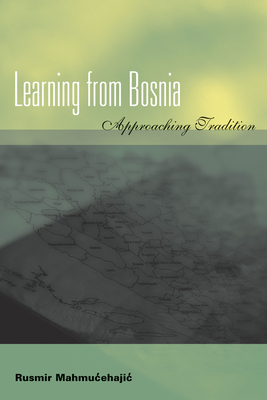 Learning from Bosnia: Approaching Tradition - Mahmutcehajic, Rusmir, and Seligman, Adam (Foreword by)