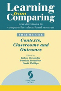 Learning from Comparing: New Directions in Comparative Educational Research: Contexts, Classrooms and Outcomes Volume 1