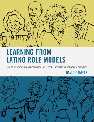 Learning from Latino Role Models: Inspire Students through Biographies, Instructional Activities, and Creative Assignments - Campos, David