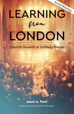 Learning from London: Church Growth in Unlikely Places - Fout, Jason A
