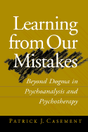 Learning from Our Mistakes: Beyond Dogma in Psychoanalysis and Psychotherapy