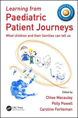 Learning from Paediatric Patient Journeys: What Children and Their Families Can Tell Us - Macaulay, Chloe (Editor), and Powell, Polly (Editor), and Fertleman, Caroline (Editor)