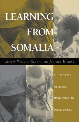 Learning From Somalia: The Lessons Of Armed Humanitarian Intervention - Clarke, Walter S, and Herbst, Jeffrey