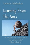 Learning From The Ants: Go to the ant...consider her ways, and be wise [Proverbs 6:6]