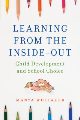 Learning from the Inside-Out: Child Development and School Choice - Whitaker, Manya