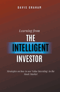 Learning From the Intelligent Investor: Strategies on how to use Value Investing in the Stock Market