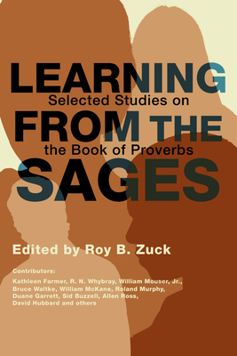 Learning from the Sages: Selected Studies on the Book of Proverbs - Zuck, Roy B, Dr. (Editor)