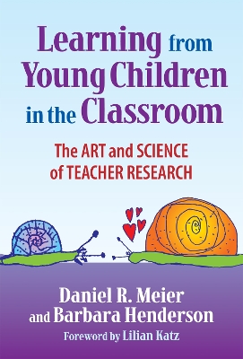 Learning from Young Children in the Classroom: The Art & Science of Teacher Research - Meier, Daniel, and Henderson, Barbara