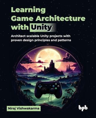 Learning Game Architecture with Unity: Architect scalable Unity projects with proven design principles and patterns (English Edition) - Vishwakarma, Niraj